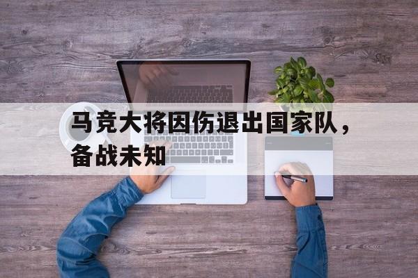 jiuyou官网入口-马竞大将因伤退出国家队，备战未知