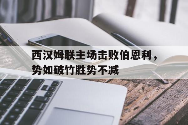 jiuyou官网入口-西汉姆联主场击败伯恩利，势如破竹胜势不减